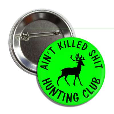 aint killed shit hunting club green black button
