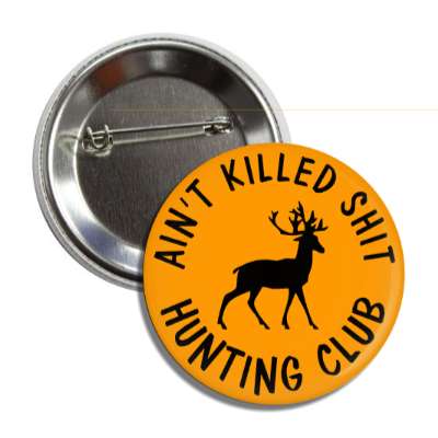 aint killed shit hunting club orange deer silhouette button