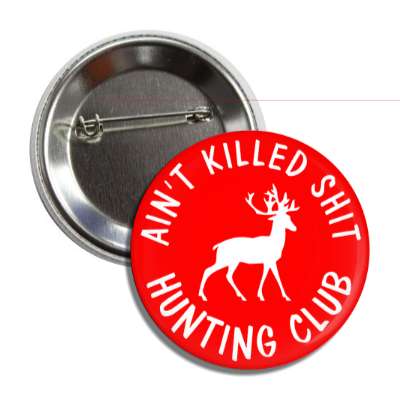 aint killed shit hunting club red deer silhouette button