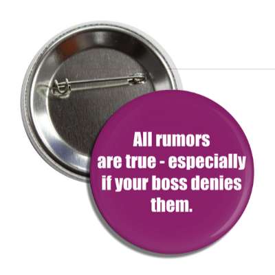 all rumors are true especially if your boss denies them button