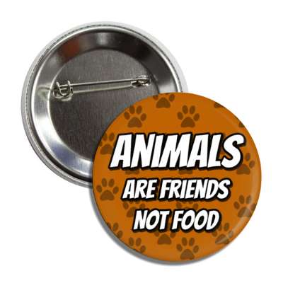 animals are friends not food brown paw prints button