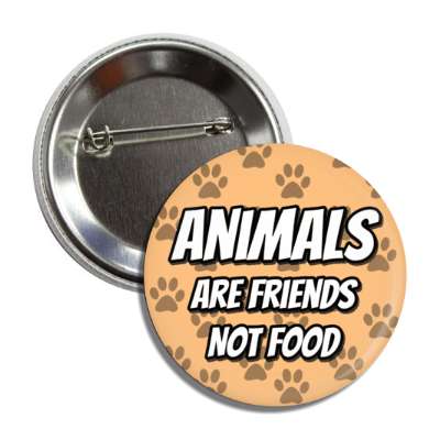 animals are friends not food paw prints tan button