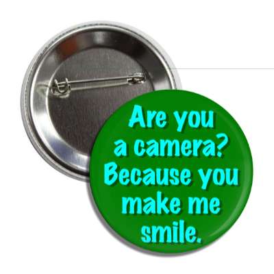 are you a camera because you make me smile button