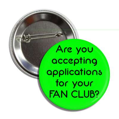 are you accepting applications for your fan club button