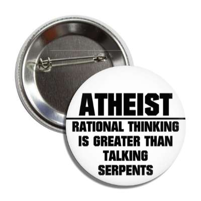 atheist rational thinking is greater than talking serpents button