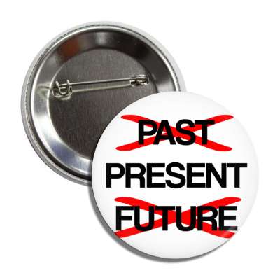 be in the present crossed out past future button
