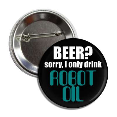 beer sorry i only drink robot oil button