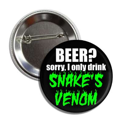 beer sorry i only drink snakes venom button