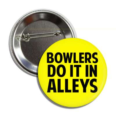 bowlers do it in alleys button