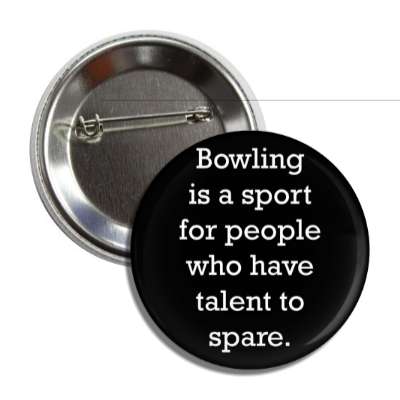 bowling is a sport for people who have talent to spare button