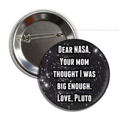 dear nasa your mom thought i was big enough love pluto button