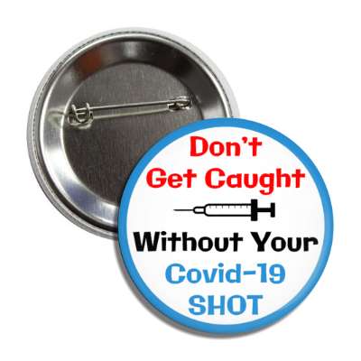dont get caught without your covid 19 shot needle blue button