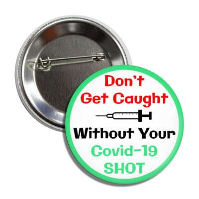 dont get caught without your covid 19 shot needle green button