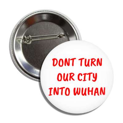 dont turn our city into wuhan button