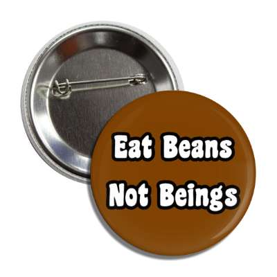 eat beans not beings brown button