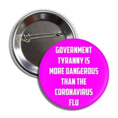 government tyranny is more dangerous than the coronavirus flu magenta butto