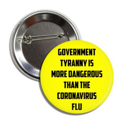 government tyranny is more dangerous than the coronavirus flu yellow button