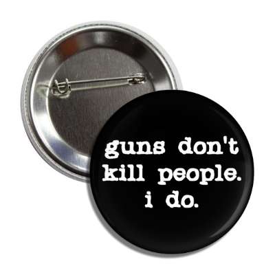 guns dont kill people i do black button