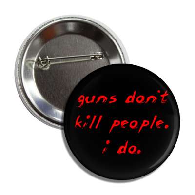 guns dont kill people i do red scrawl button