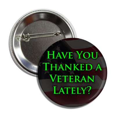 have you thanked a veteran lately green dark classic button