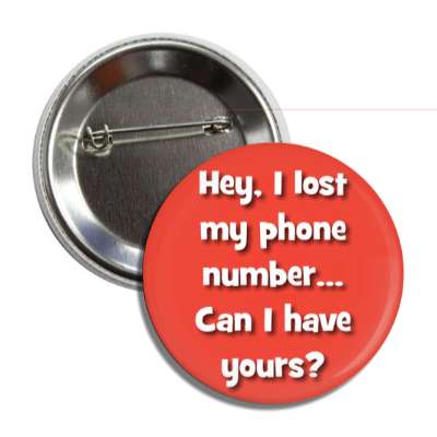 hey i lost my phone number can i have yours button