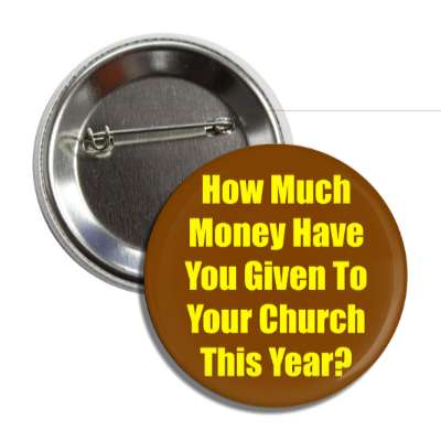 how much money have you given to your church this year button