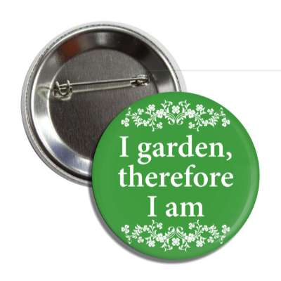 i garden therefore i am floral button