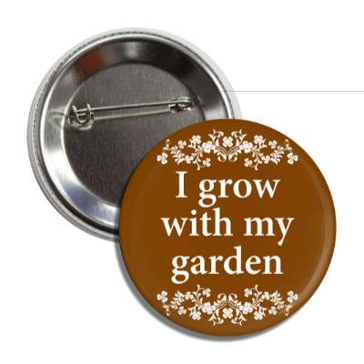 i grow with my garden floral button