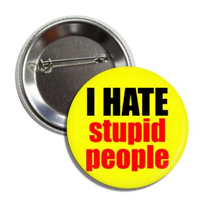 i hate stupid people button