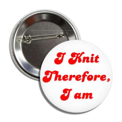 i knit therefore i am button