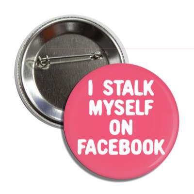 i stalk myself on facebook button
