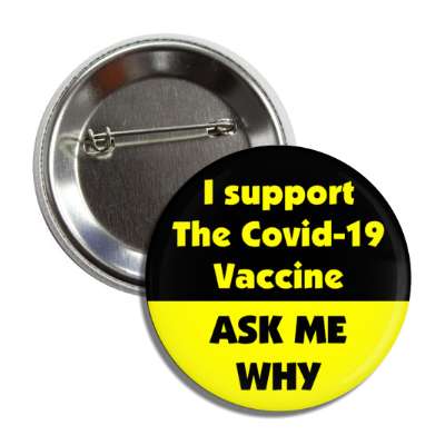 i support the covid 19 vaccine ask me why black yellow button