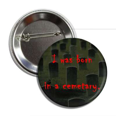 i was born in a cemetary button