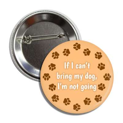 if i cant bring my dog im not going paw prints button