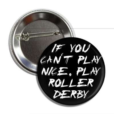 if you cant play nice play roller derby button