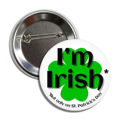 im irish but only on st patricks day white four leaf clover button