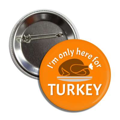 im only here for turkey orange platter button
