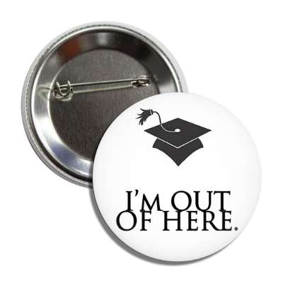 im out of here graduation cap button