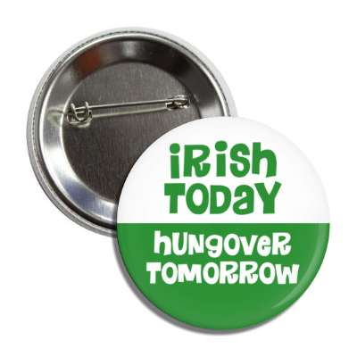 irish today hungover tomorrow button