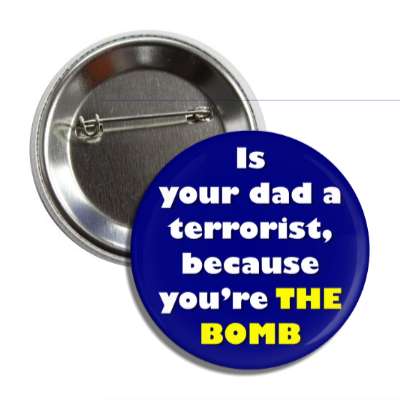 is your dad a terrorist because youre the bomb button