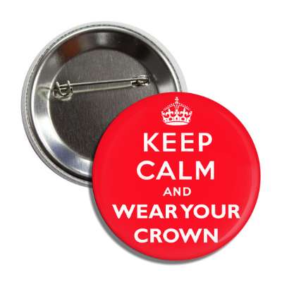 keep calm and wear your crown button