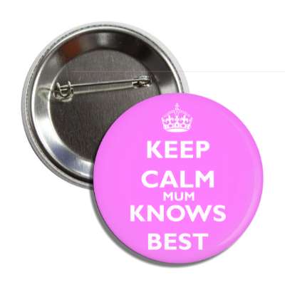 keep calm mum knows best button