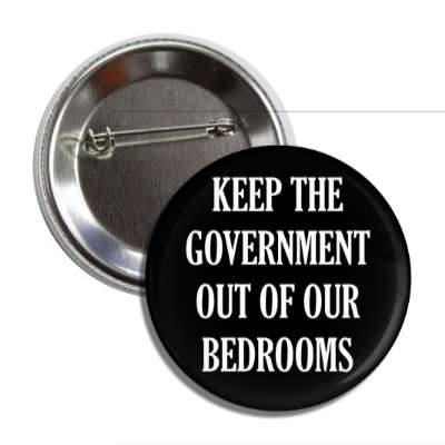 keep the government out of our bedrooms button