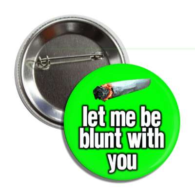 let me be blunt with you button