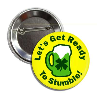 lets get ready to stumble green beer four leaf clover button
