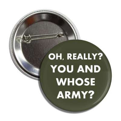 oh really you and whose army button