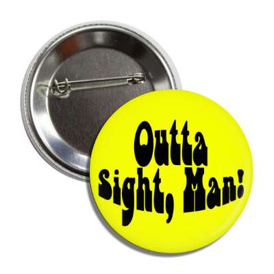 outta sight man yellow hippie button