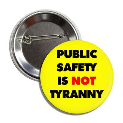 public safety is not tyranny yellow button