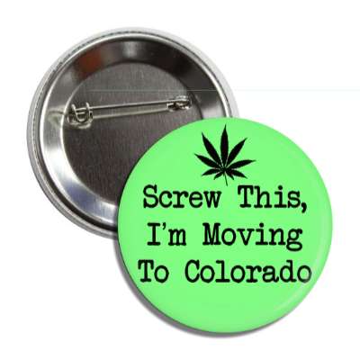 screw this im moving to colorado weed leaf silhouette button