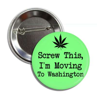 screw this im moving to washington marijuana leaf silhouette button